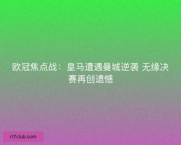 欧冠焦点战：皇马遭遇曼城逆袭 无缘决赛再创遗憾