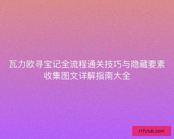瓦力欧寻宝记全流程通关技巧与隐藏要素收集图文详解指南大全